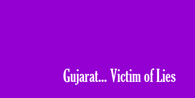 Gujarat Growth Story, Victim of Lies, modi's gujarat, development in Gujarat